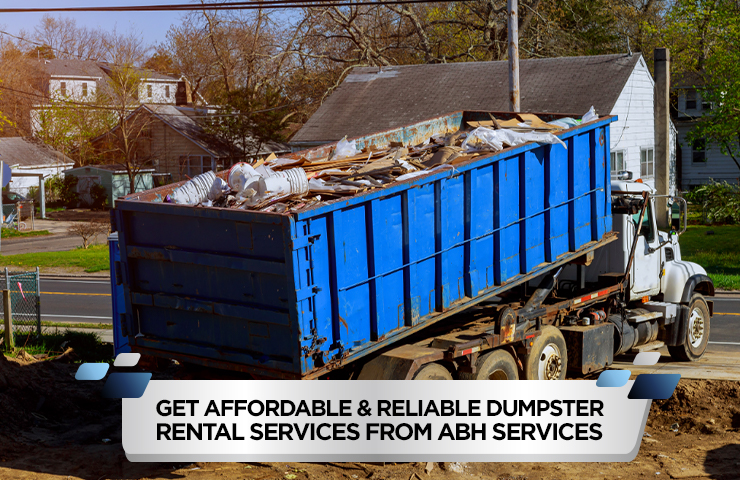 Get Affordable and Reliable Dumpster Rental Services from ABH Services