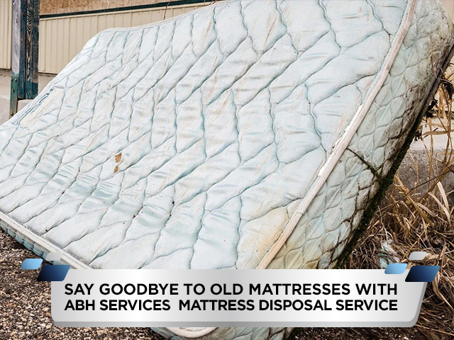 Say Goodbye to Old Mattresses with ABH Services Mattress Disposal Service
