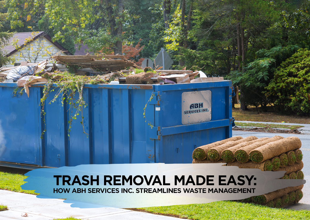 Trash Removal Made Easy How ABH Services Inc. Streamlines Waste Management